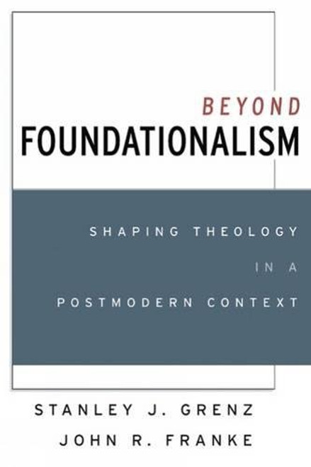 Beyond Foundationalism: Shaping Theology in a Postmodern Context