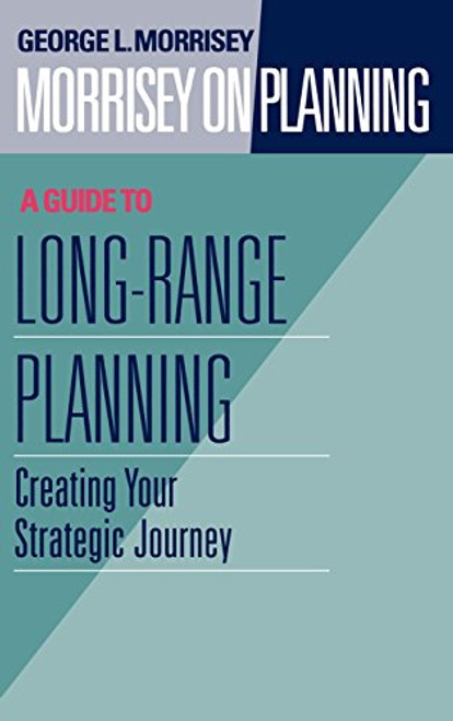 Morrisey on Planning, A Guide to Long-Range Planning: Creating Your Strategic Journey (v. 2)