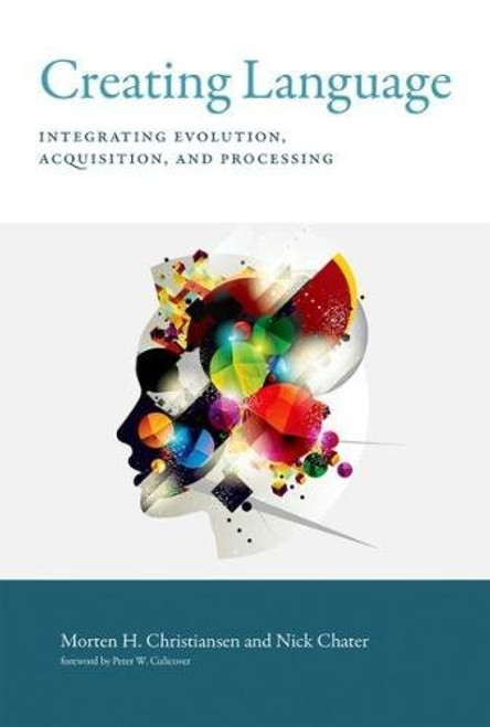 Creating Language: Integrating Evolution, Acquisition, and Processing (MIT Press)