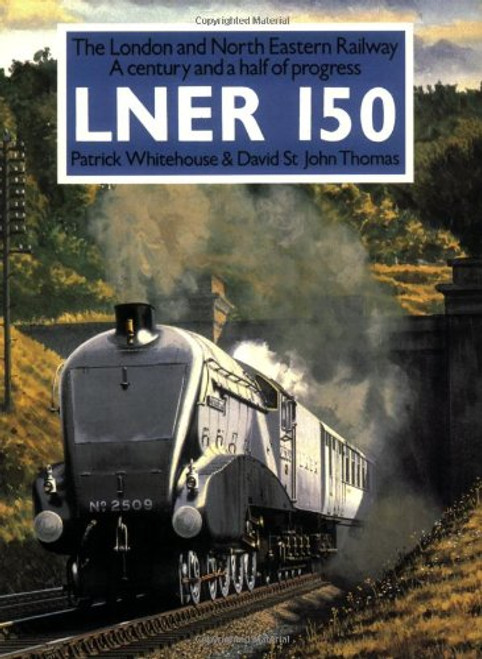 Lner 150: The London and North Eastern Railway a Century and a Half of Progress