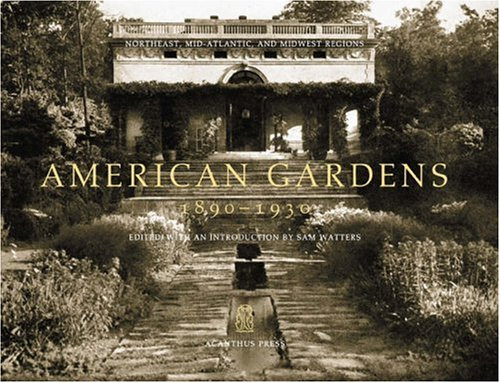 American Gardens, 1890-1930: Northeast, Mid-atlantic, And Midwest Regions (Urban and Suburban Domestic Architecture)