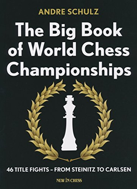 The Big Book of World Chess Championships: 46 Title Fights - from Steinitz to Carlsen