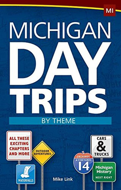 Michigan Day Trips by Theme (Day Trip Series)