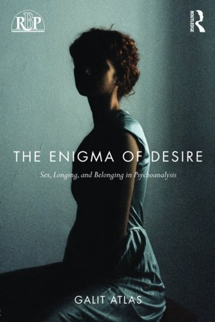 The Enigma of Desire: Sex, Longing, and Belonging in Psychoanalysis (Relational Perspectives Book Series)