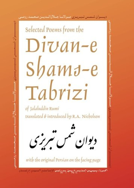 Selected Poems from the Divan-e Shams-e Tabrizi: Along With the Original Persian (Classics of Persian Literature, 5) (Volume 5)