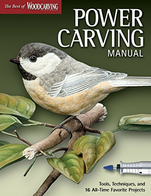 Power Carving Manual: Tools, Techniques, and 16 All-Time Favorite Projects (The Best of Woodcarving Illustrated)