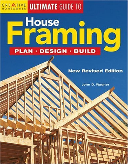Ultimate Guide to House Framing: Plan, Design, Build (Creative Homeowner Ultimate Guide To. . .)