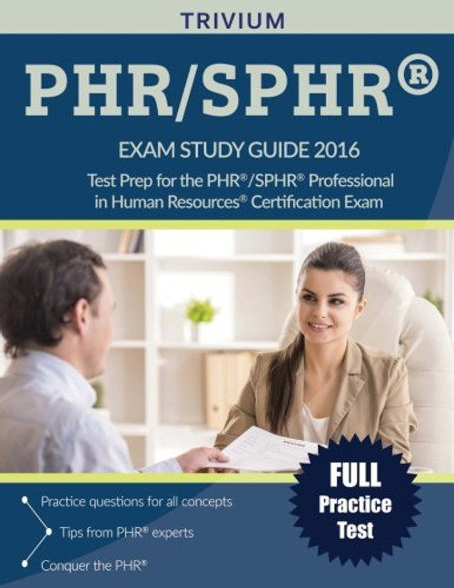 PHR / SPHR Exam Study Guide 2016: Test Prep for the PHR/SPHR Professional in Human Resources Certification Exam (Trivium Test Prep)