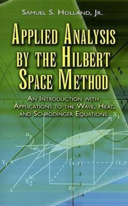 Applied Analysis by the Hilbert Space Method: An Introduction with Applications to the Wave, Heat, and Schrdinger Equations (Dover Books on Mathematics)