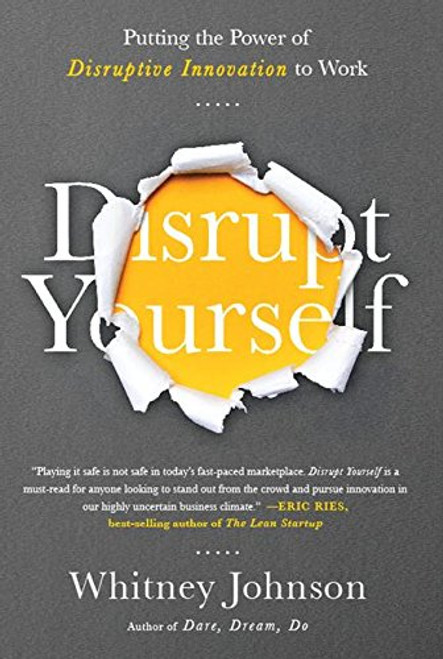 Disrupt Yourself: Putting the Power of Disruptive Innovation to Work