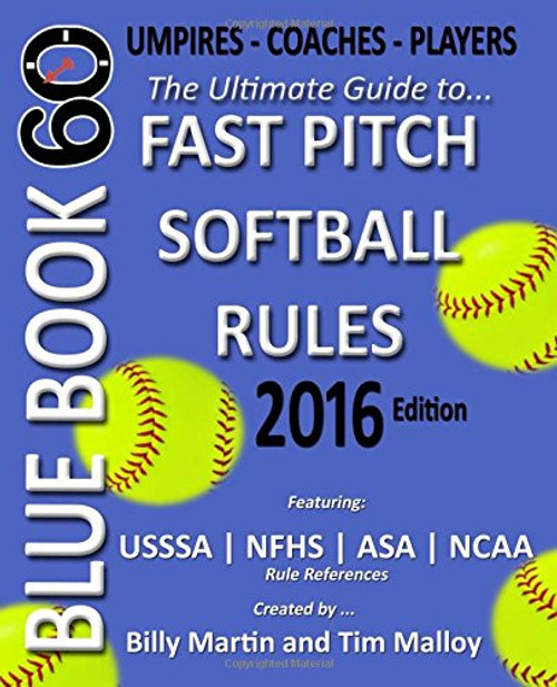 Bluebook 60 - Fastpitch Softball Rules - 2016: The Ultimate Guide to (NCAA - NFHS - ASA - USSSA) Fast Pitch Softball Rules