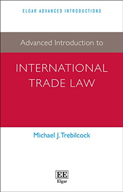 Advanced Introduction to International Trade Law (Elgar Advanced Introductions series)