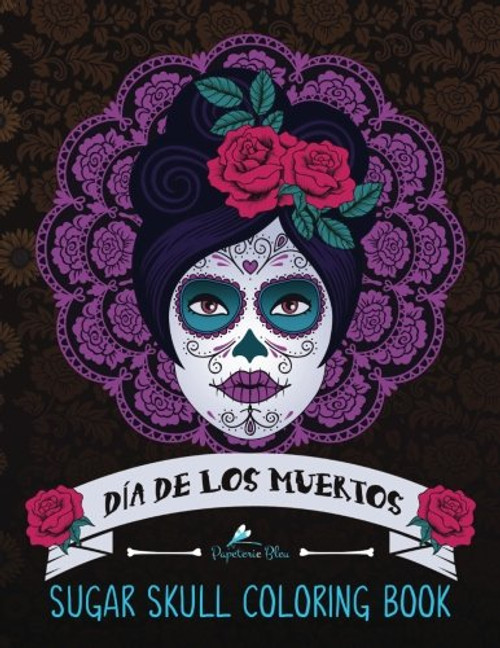 Sugar Skull Coloring Book: Da de Los Muertos & Day of the Dead Sugar Skulls: A Unique Antistress Coloring Gift for Men, Women, Teenagers & Seniors ... Relief, Mindful Meditation & Relaxation)