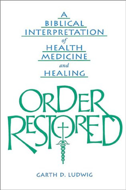 Order Restored: A Biblical Interpretation of Health, Medicine, and Healing