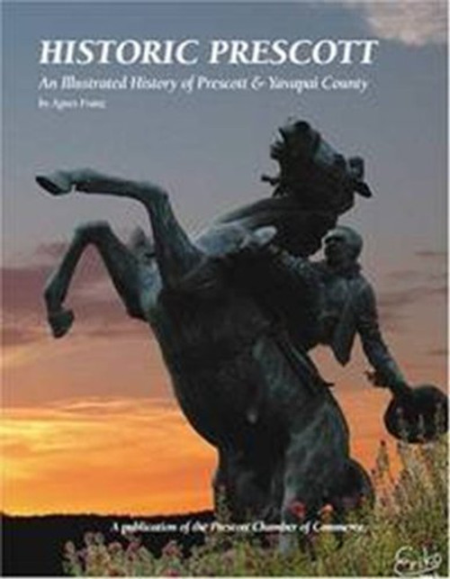 Historic Prescott: An Illustrated History of Prescott & Yavapai County