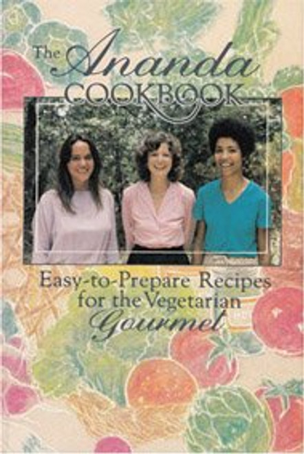Ananda Cook Book: Easy-to-prepare Recipes for the Vegetarian Gourmet
