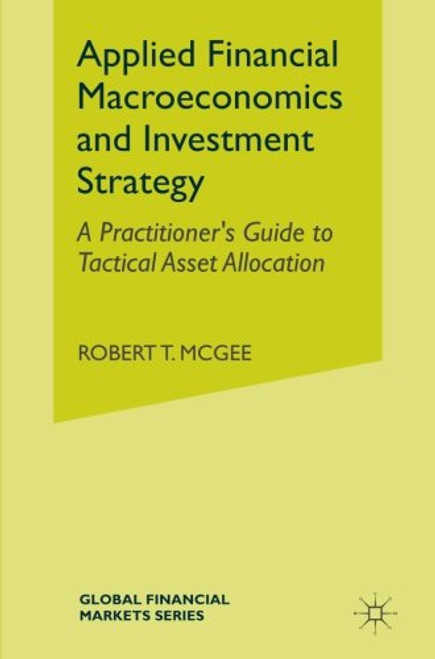 Applied Financial Macroeconomics and Investment Strategy: A Practitioners Guide to Tactical Asset Allocation (Global Financial Markets)