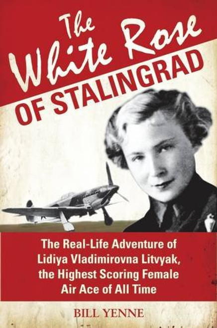 The White Rose of Stalingrad: The Real-Life Adventure of Lidiya Vladimirovna Litvyak, the Highest Scoring Female Air Ace of All Time (General Military)