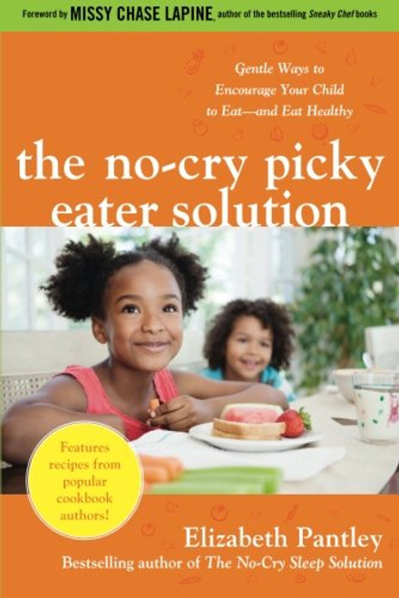 The No-Cry Picky Eater Solution:  Gentle Ways to Encourage Your Child to Eatand Eat Healthy