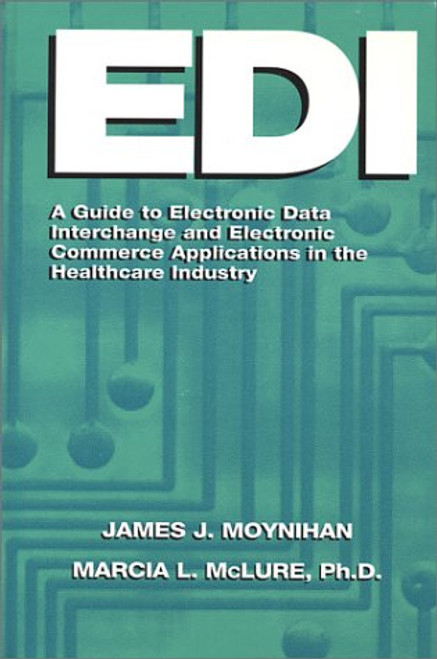 EDI: A Guide to Electronic Data Interchange and Electronic Commerce Applications in the Healthcare Industry