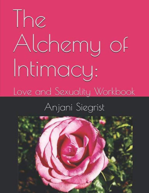 The Alchemy of Intimacy: Love and Sexuality Workbook