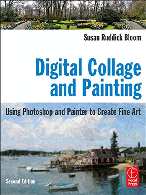 Digital Collage and Painting: Using Photoshop and Painter to Create Fine Art