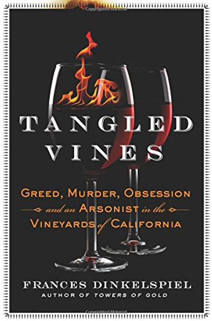 Tangled Vines: Greed, Murder, Obsession, and an Arsonist in the Vineyards of California