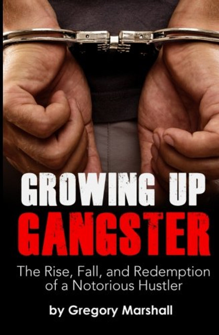 Growing Up Gangster: The Rise, Fall and Redemption of a Notorious Hustler