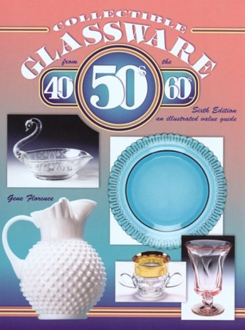 Collectible Glassware from the 40's, 50's, and 60's: An Illustrated Value Guide