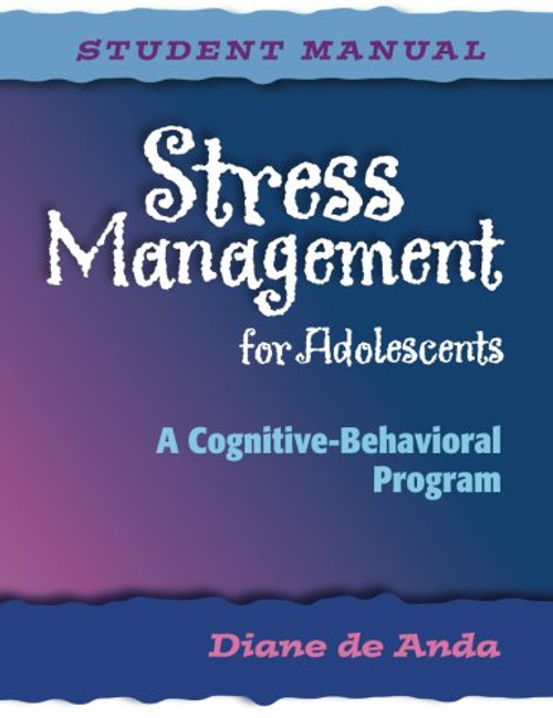 Stress Management for Adolescents: A Cognitive-Behavioral Program (Student Manual)