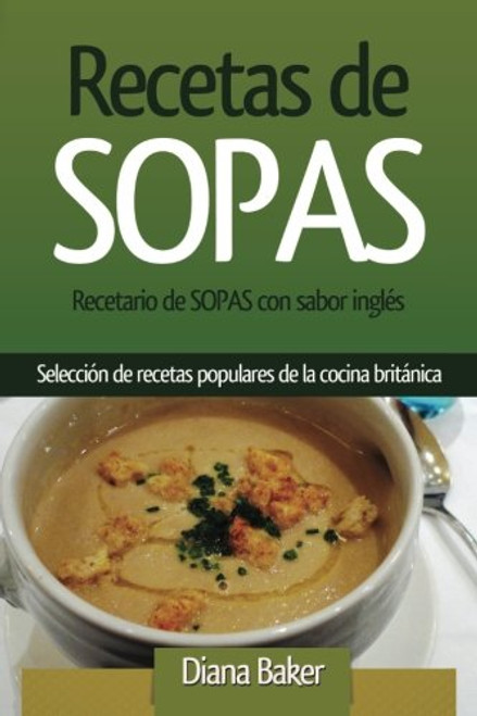 Recetas de Sopas: Recetario de Sopas con sabor ingls. Una seleccin de recetas populares de la cocina britnica (Recetas Sabor Ingls) (Spanish Edition)