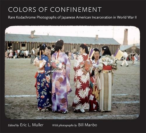 Colors of Confinement: Rare Kodachrome Photographs of Japanese American Incarceration in World War II (H. Eugene and Lillian Youngs Lehman Series)