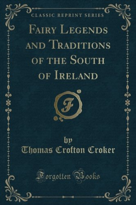 Fairy Legends and Traditions of the South of Ireland (Classic Reprint)