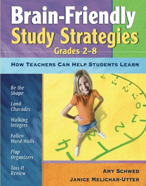 Brain-Friendly Study Strategies, Grades 2-8: How Teachers Can Help Students Learn