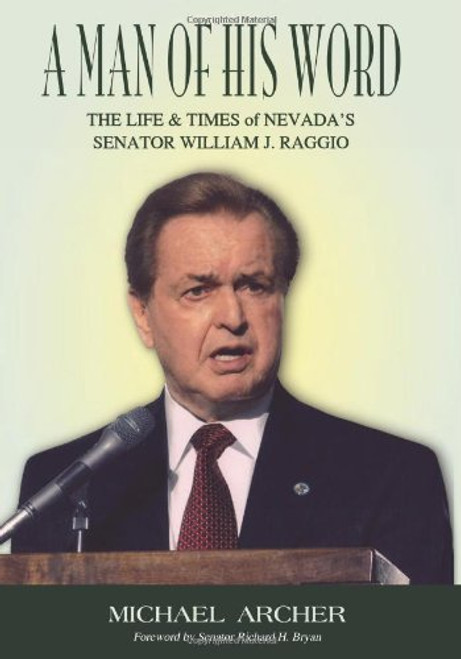 A Man of His Word: The Life and Times of Nevada's Senator William J. Raggio
