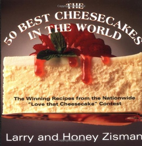The 50 Best Cheesecakes in the World: The Winning Recipes from the Nationwide Love that Cheesecake Contest