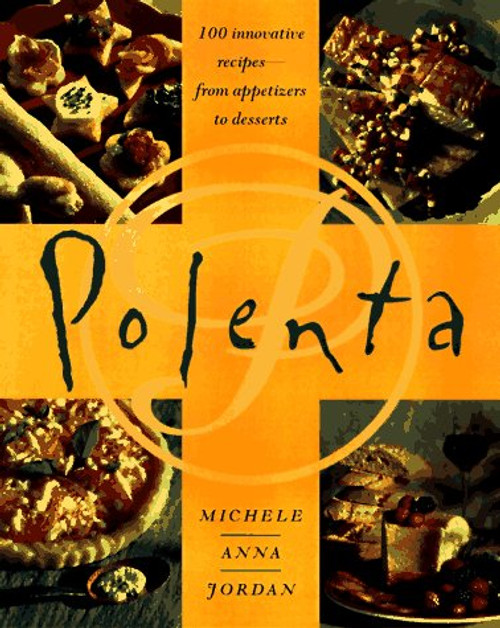Polenta: 100 Innovative Recipes--From Appetizers to Desserts