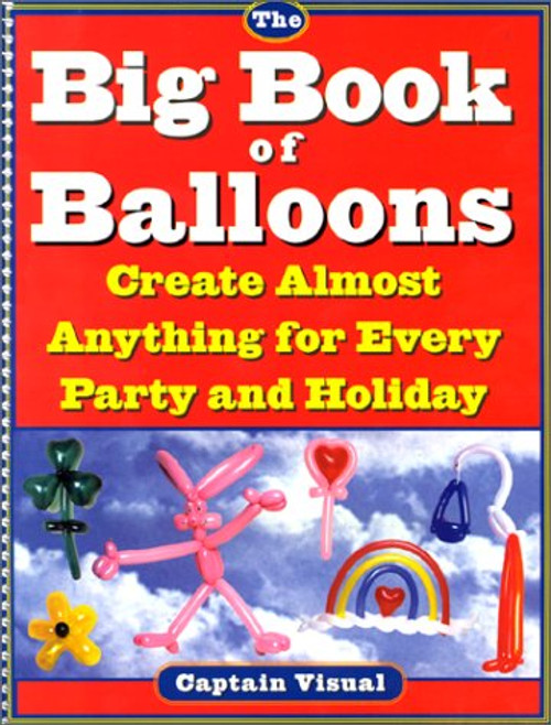 The Big Book Of Balloons: Create Almost Anything for Every Party and Holiday