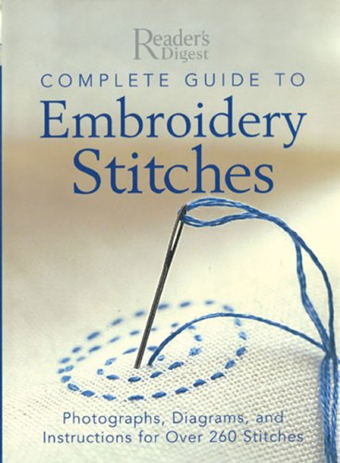Complete Guide to Embroidery Stitches: Photographs, Diagrams, and Instructions for Over 260 Stitches (Reader's Digest)