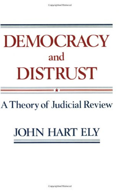 Democracy and Distrust: A Theory of Judicial Review (Harvard Paperbacks)