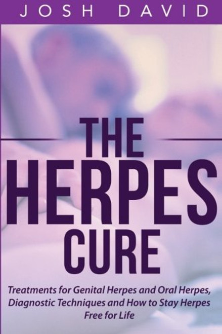 The Herpes Cure: Treatments for Genital Herpes and Oral Herpes, Diagnostic Techniques and How to Stay Herpes Free for Life
