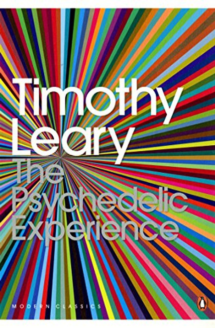 The Psychedelic Experience: A Manual Based on the Tibetan Book of the Dead. Timothy Leary, Ralph Metzner, Richard Alpert (Penguin Modern Classics)