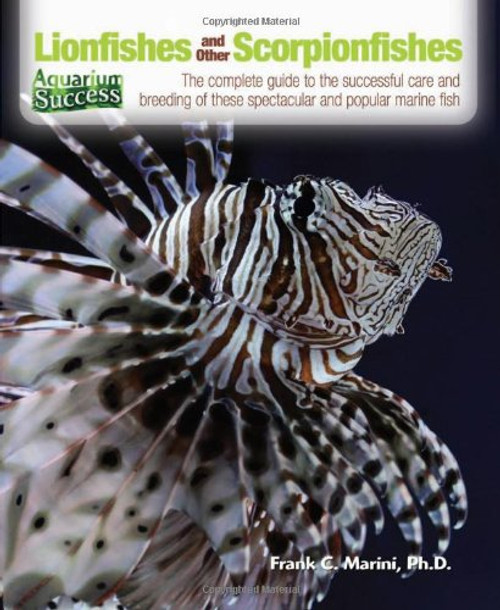 Lionfishes and Other Scorpionfishes: The Complete Guide to the Successful Care and Breeding of These Spectacular and Popular Marine Fish (Aquarium Success)