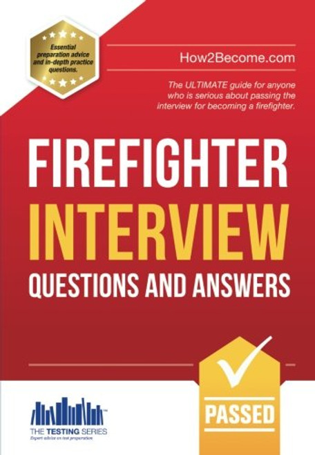Firefighter Interview Questions And Answers: The ULTIMATE guide for anyone who is serious about passing the interview for becoming a firefighter (Testing Series)