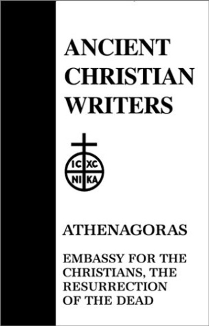 Embassy for the Christians, The Resurrection of the Dead (Ancient Christian Writers, 23)