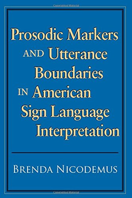 Prosodic Markers and Utterance Boundaries in American Sign Language Interpretation (Studies in Interpretation Series, Vol. 5)