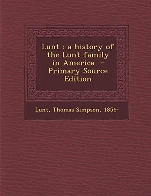 Lunt: A History of the Lunt Family in America - Primary Source Edition