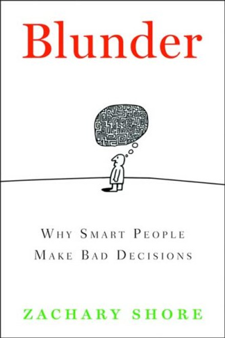 Blunder: Why Smart People Make Bad Decisions