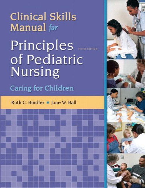 Clinical Skills Manual for Principles of Pediatric Nursing: Caring for Children (5th Edition)