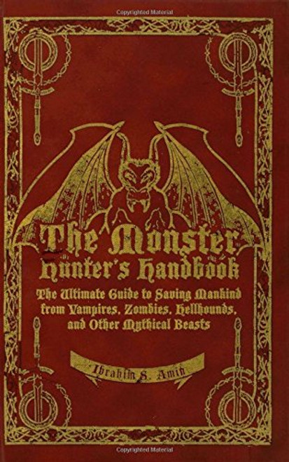 The Monster Hunter's Handbook: The Ultimate Guide to Saving Mankind from Vampires, Zombies, Hellhounds, and Other Mythical Beasts